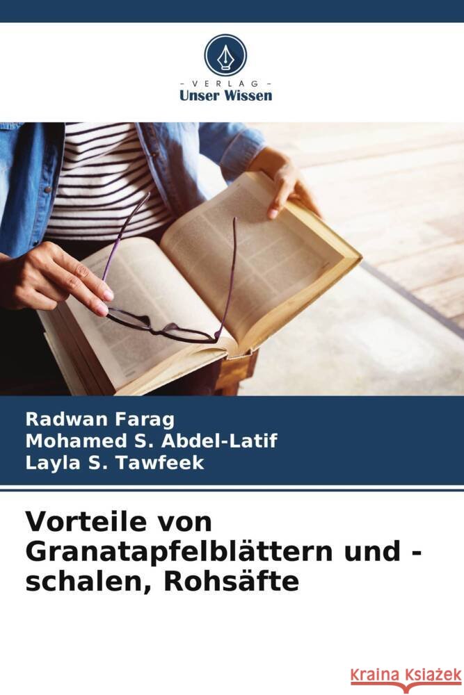 Vorteile von Granatapfelblättern und -schalen, Rohsäfte Farag, Radwan, Abdel-Latif, Mohamed S., Tawfeek, Layla S. 9786203616682 Verlag Unser Wissen - książka