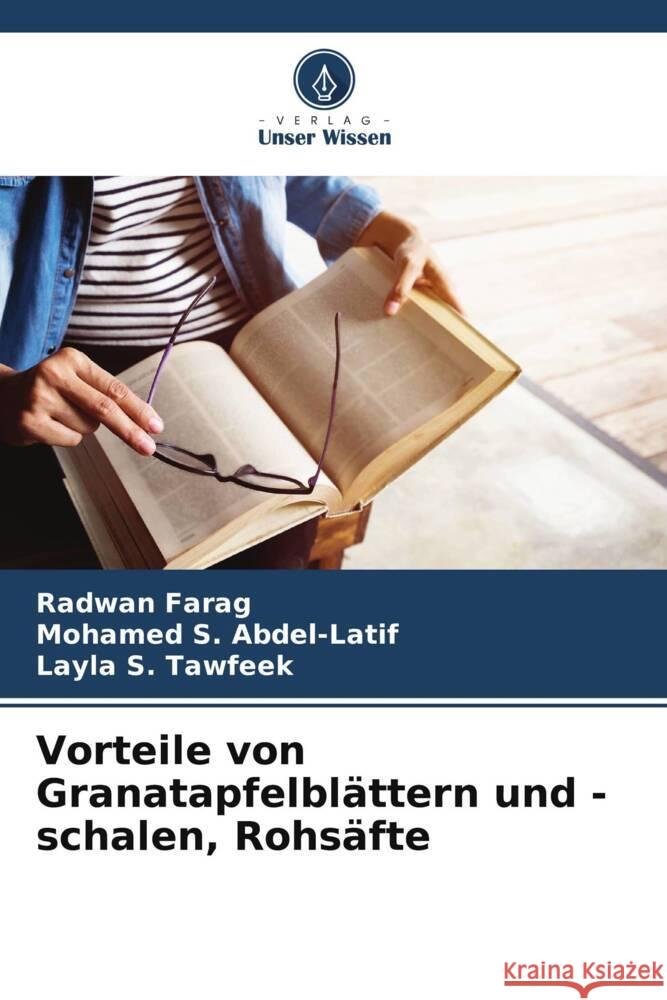 Vorteile von Granatapfelblättern und -schalen, Rohsäfte Farag, Radwan, Abdel-Latif, Mohamed S., Tawfeek, Layla S. 9786203616682 Verlag Unser Wissen - książka