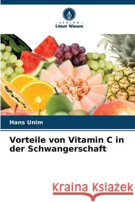 Vorteile von Vitamin C in der Schwangerschaft Unim, Hans 9786209321450 Verlag Unser Wissen - książka