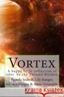 Vortex: A Collection of Short Stories by the Twisted Bitches Pamela Seabolt Lily Ranger Anne Arrandale 9781500446260 Createspace - książka