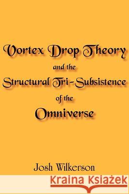 Vortex Drop Theory and the Structural Tri-Subsistence of the Omniverse Josh Wilkerson 9781420839968 Authorhouse - książka