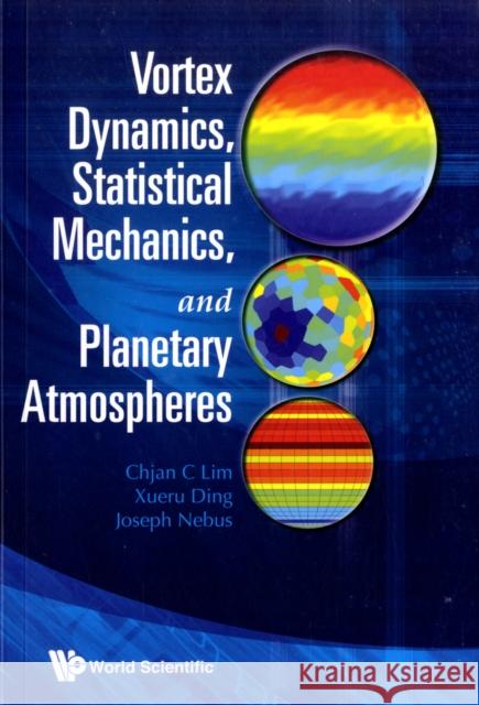 Vortex Dynamics, Statistical Mechanics, and Planetary Atmospheres Lim, Chjan C. 9789812839138 WORLD SCIENTIFIC PUBLISHING CO PTE LTD - książka
