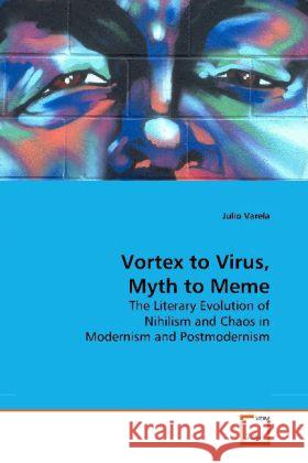 Vortex to Virus, Myth to Meme : The Literary Evolution of Nihilism and Chaos in Modernism and Postmodernism Varela, Julio 9783639182866 VDM Verlag Dr. Müller - książka