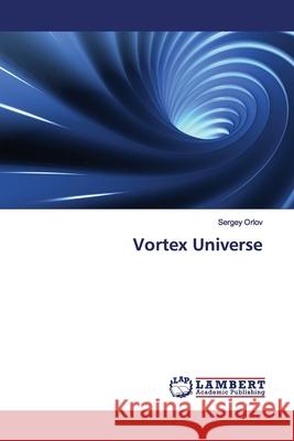 Vortex Universe Orlov, Sergey 9786139449071 LAP Lambert Academic Publishing - książka