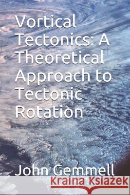 Vortical Tectonics: A Theoretical Approach to Tectonic Rotation John Gemmell 9781093827644 Independently Published - książka