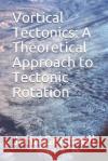 Vortical Tectonics: A Theoretical Approach to Tectonic Rotation John Gemmell 9781093827644 Independently Published