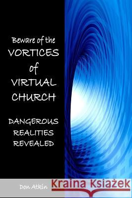 Vortices of Virtual Church: Dangerous Realities Revealed Don Atkin 9781505271324 Createspace Independent Publishing Platform - książka