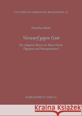 Vorwurf Gegen Gott: Ein Religioses Motiv Im Alten Orient (Agypten Und Mesopotamien) Sitzler, Dorothea 9783447036023 Harassowitz Verlag - książka