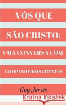 Vós Que São Cristo: Uma Conversa Com Companheiros Crentes Guy Jarvie 9781789102246 Hayes Press - książka