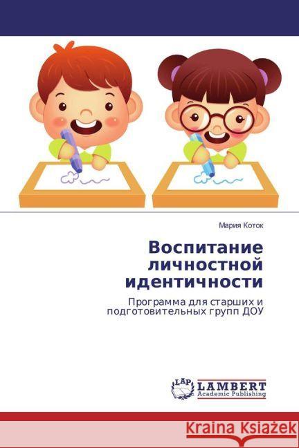 Vospitanie lichnostnoj identichnosti : Programma dlya starshih i podgotovitel'nyh grupp DOU Kotok, Mariya 9783659881381 LAP Lambert Academic Publishing - książka