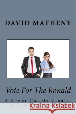 Vote For The Ronald: A Power Couple Creates A Political Monster Matheny, David 9781533598356 Createspace Independent Publishing Platform - książka