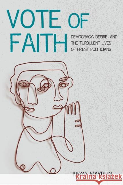 Vote of Faith: Democracy, Desire, and the Turbulent Lives of Priest Politicians Maya Mayblin 9781531509095 Fordham University Press - książka