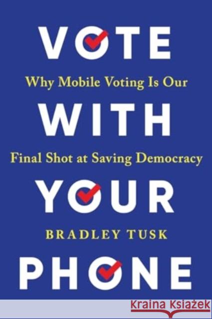 Vote With Your Phone: Why Mobile Voting Is Our Final Shot at Saving Democracy Bradley Tusk 9781464221101 Sourcebooks - książka