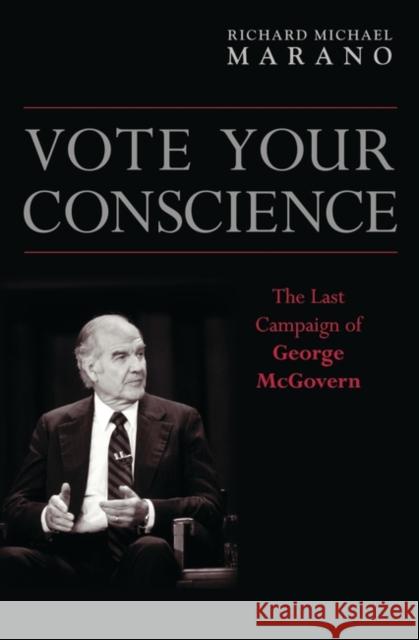 Vote Your Conscience: The Last Campaign of George McGovern Marano, Richard 9780275971892 Praeger Publishers - książka