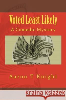 Voted Least Likely: A Comedic Mystery Aaron T. Knight 9781448688487 Createspace - książka