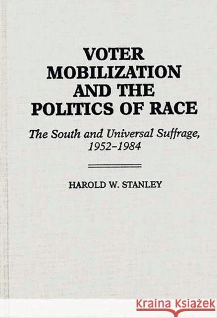 Voter Mobilization and the Politics of Race: The South and Universal Suffrage, 1952-1984 Stanley, Harold 9780275926731 Praeger Publishers - książka