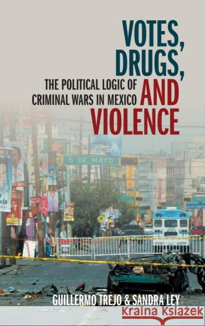 Votes, Drugs, and Violence: The Political Logic of Criminal Wars in Mexico Guillermo Trejo Sandra Ley 9781108841740 Cambridge University Press - książka