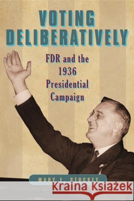 Voting Deliberatively: FDR and the 1936 Presidential Campaign Mary E. Stuckey 9780271066479 Penn State University Press - książka