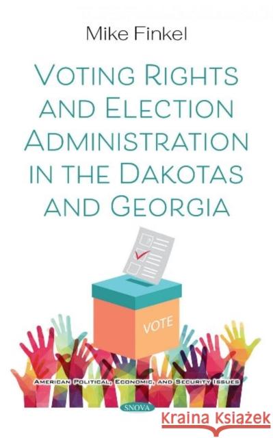 Voting Rights and Election Administration in the Dakotas and Georgia Mike Finkel   9781536177121 Nova Science Publishers Inc - książka