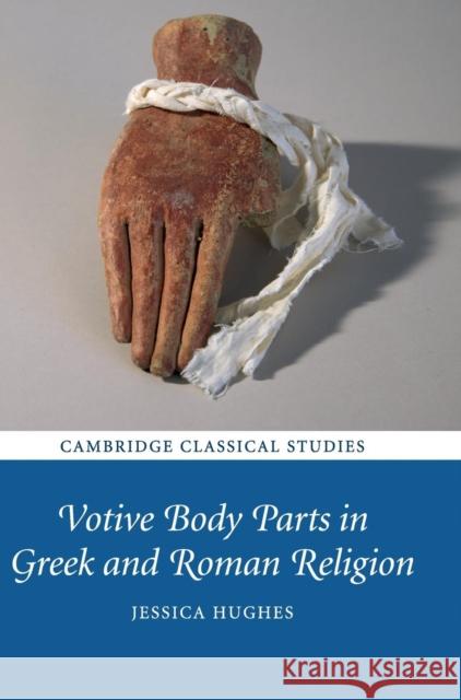 Votive Body Parts in Greek and Roman Religion Jessica Hughes   9781107157835 Cambridge University Press - książka