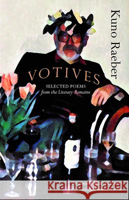 Votives: Selected Poems of Kuno Raeber: From the Literary Remains Raeber, Kuno 9780998196312 Lost Horse Press - książka