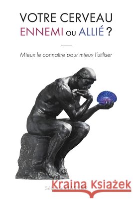 Votre cerveau, ennemi ou allié ?: Mieux le connaître pour mieux l'utiliser Gil, Roger, Lasnier, Sébastien 9791098418105 Autoedition - książka