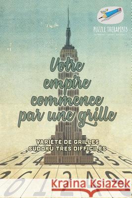 Votre empire commence par une grille Variété de grilles Sudoku très difficiles Puzzle Therapist 9781541944275 Puzzle Therapist - książka