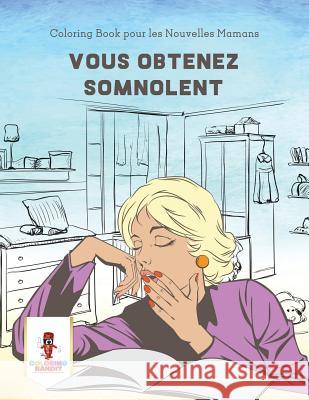 Vous Obtenez Somnolent: Coloring Book pour les Nouvelles Mamans Coloring Bandit 9780228216599 Coloring Bandit - książka