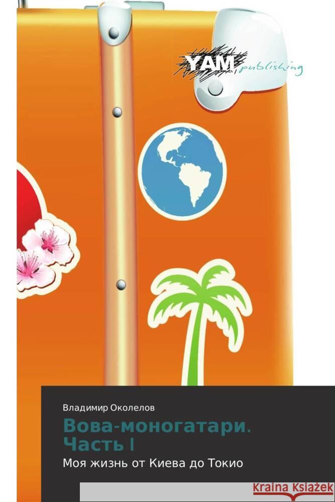 Vova-monogatari. Chast' I : Moya zhizn' ot Kieva do Tokio Okolelov, Vladimir 9783659991561 YAM Young Authors Masterpieces Publishing - książka