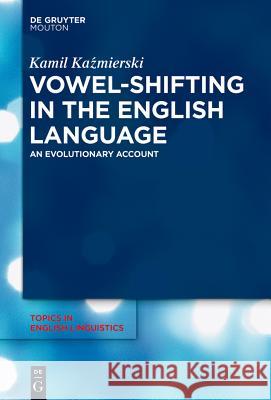Vowel-Shifting in the English Language: An Evolutionary Account Kaźmierski, Kamil 9783110369502 De Gruyter Mouton - książka