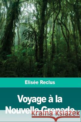 Voyage à la Nouvelle-Grenade Reclus, Elisee 9781986390309 Createspace Independent Publishing Platform - książka