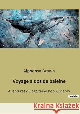 Voyage à dos de baleine: Aventures du capitaine Bob Kincardy Brown, Alphonse 9791041940912 Culturea - książka