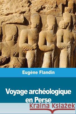 Voyage archéologique en Perse Flandin, Eugene 9781726033909 Createspace Independent Publishing Platform - książka