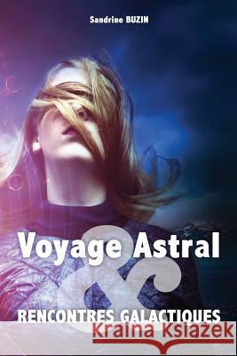 Voyage Astral et rencontres galactiques Buzin, Sandrine 9781548913205 Createspace Independent Publishing Platform - książka