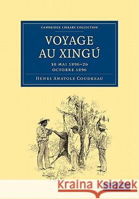 Voyage Au Xingu: 30 Mai 1896 26 Octobre 1896 Coudreau, Henri Anatole 9781108007412 Cambridge University Press - książka