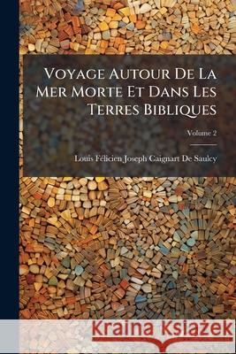 Voyage Autour De La Mer Morte Et Dans Les Terres Bibliques: Exécuté De Décembre 1850 a Avril 1851, Volume 2 de Saulcy, Louis Félicien Joseph Caigna 9781143967993  - książka