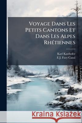 Voyage Dans Les Petits Cantons Et Dans Les Alpes Rhétiennes Kasthofer, Karl 9781145097643  - książka