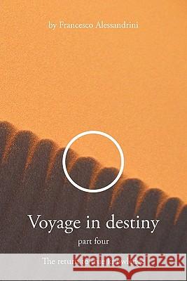 Voyage in Destiny: Part Four - The Return to True Knowledge Francesco Alessandrini 9781456777791 Authorhouse UK - książka