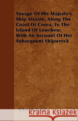 Voyage of His Majesty's Ship Alceste, Along the Coast of Corea, to the Island of Lewchew; With an Account of Her Subsequent Shipwreck John McLeod 9781446023099 Stronck Press - książka