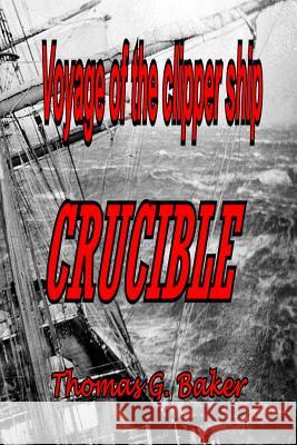 Voyage of the Clipper Ship Crucible Thomas G. Baker 9781519621856 Createspace Independent Publishing Platform - książka