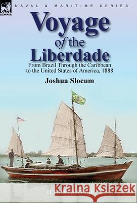 Voyage of the Liberdade: From Brazil Through the Caribbean to the United States of America, 1888 Joshua Slocum 9781782829881 Leonaur Ltd - książka