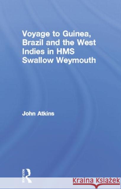 Voyage to Guinea, Brazil and the West Indies in HMS Swallow and Weymouth John Atkins 9780415760805 Routledge - książka