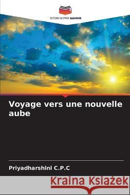 Voyage vers une nouvelle aube Priyadharshini C P C   9786206035572 Editions Notre Savoir - książka