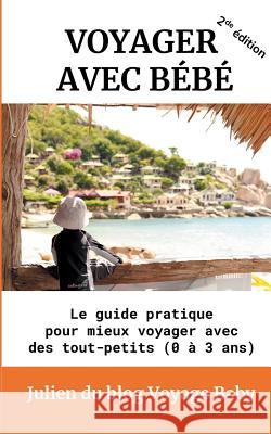 Voyager avec bébé: Le guide pratique pour mieux voyager avec des tout-petits (0 à 3 ans) Du Blog Voyage Baby, Julien 9782322092581 Books on Demand - książka