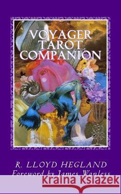 Voyager Tarot Companion: Magical Verses for a Magnificent Voyage MR R. Lloyd Hegland MS Amy Beth Katz Dr James Wanless 9780989094108 Living Dreams Press - książka