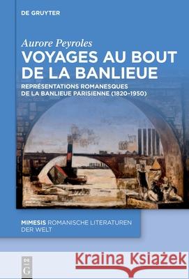 Voyages Au Bout de la Banlieue: Repr?sentations Romanesques de la Banlieue Parisienne (1830-1950) Aurore Peyroles 9783111562568 de Gruyter - książka