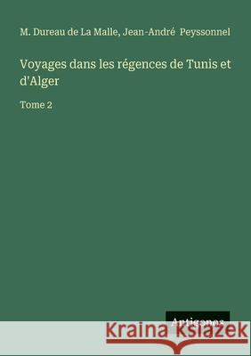Voyages dans les r?gences de Tunis et d'Alger: Tome 2 M. Durea Jean-Andr? Peyssonnel 9783563219713 Antigonos Verlag - książka