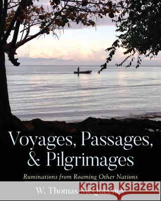 Voyages, Passages, & Pilgrimages: Ruminations from Roaming Other Nations W. Thomas McQueeney 9781649903204 Palmetto Publishing Group - książka