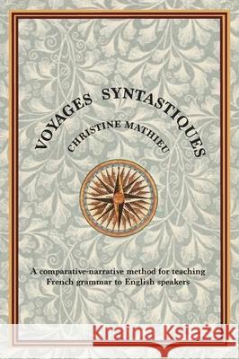 Voyages Syntastiques: A comparative-narrative method for teaching French grammar to English speakers Christine Mathieu 9780648083856 Christine Mathieu - książka