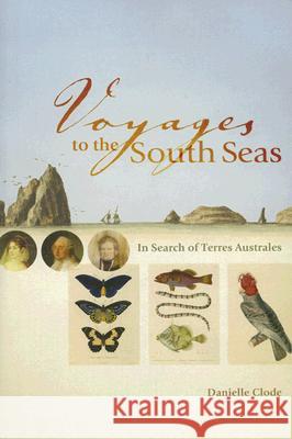 Voyages to the South Seas: In Search of Terres Australes Danielle Clode 9780522852646 Melbourne University Publishing - książka